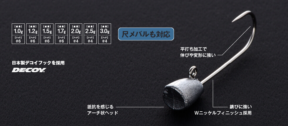 尺メバルも対応 / 日本製デコイフックを採用 / 平打ち加工で伸びや変形に強いフック / 抵抗を感じるアーチ状ヘッド / 錆びに強いWニッケルフィニッシュ採用